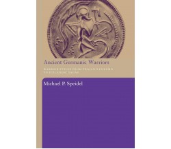 Ancient Germanic Warriors - Michael P. Speidel - Routledge, 2008