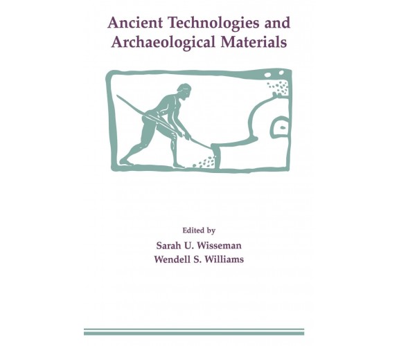 Ancient Technologies and Archaeological Materials - Sarah U. Wisseman - 2016
