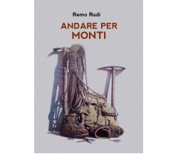 Andare per monti	 di Remo Rudi,  2017,  Youcanprint