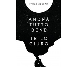 Andrà tutto bene te lo giuro. Confessioni in flussi di coscienza che mi hanno sa