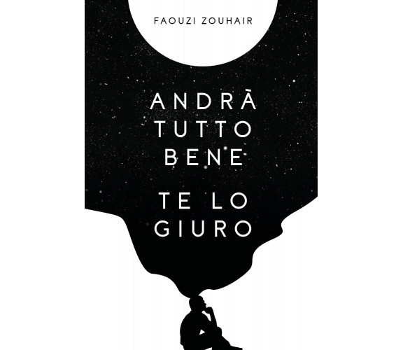 Andrà tutto bene te lo giuro. Confessioni in flussi di coscienza che mi hanno sa