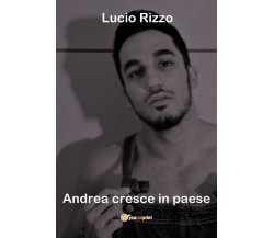 Andrea cresce in paese	 di Lucio Rizzo,  2017,  Youcanprint