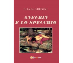 Aneurin e lo specchio	 di Silvia Grifoni,  2017,  Youcanprint