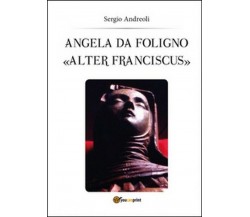 Angela da Foligno «Alter Franciscus» - Sergio Andreoli,  2014,  Youcanprint
