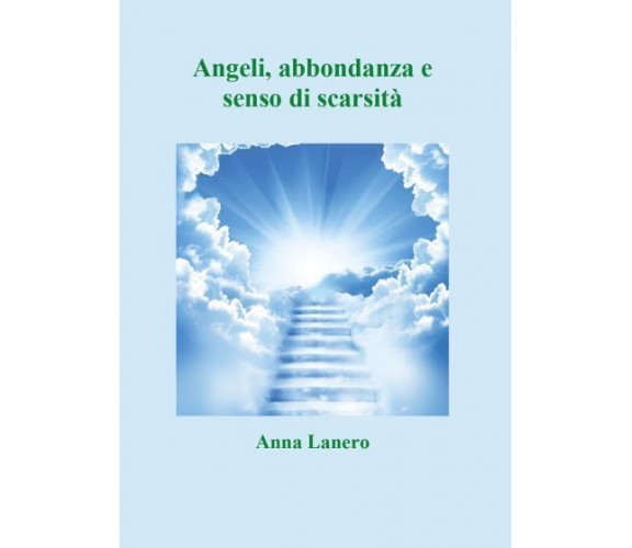 Angeli, abbondanza e senso di scarsità. di Anna Lanero,  2022,  Youcanprint