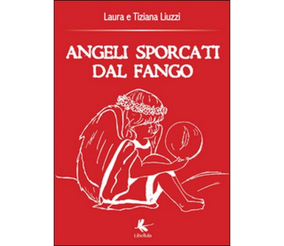 Angeli sporcati dal fango, Tiziana Liuzzi, Laura Liuzzi,  2015,  Libellula Ed.