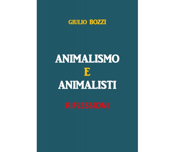 Animalismo e Animalisti di Giulio Bozzi,  2020,  Youcanprint