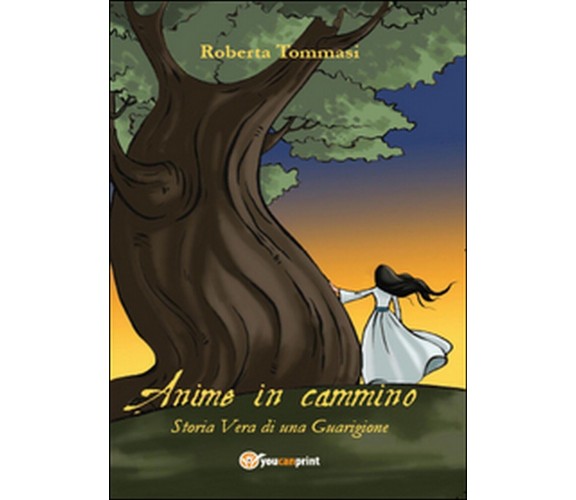 Anime in cammino. Storia vera di una guarigione  di Roberta Tommasi,  2015,  You