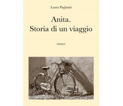 Anita. Storia di un viaggio	 di Laura Pagliaini,  2017,  Youcanprint