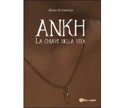 Ankh. La chiave della vita	 di Moira Di Fabrizio,  2014,  Youcanprint