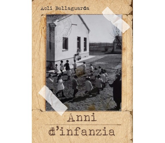 Anni d’infanzia  (Acli Bellaguarda,  2018,  Youcanprint)