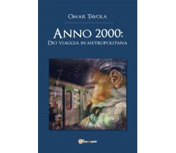 Anno 2000: Dio viaggia in metropolitana	 di Omar Tavola,  2018,  Youcanprint