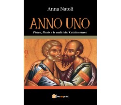 Anno Uno. Pietro, Paolo e le origini del Cristianesimo	 di Anna Natoli,  2018  