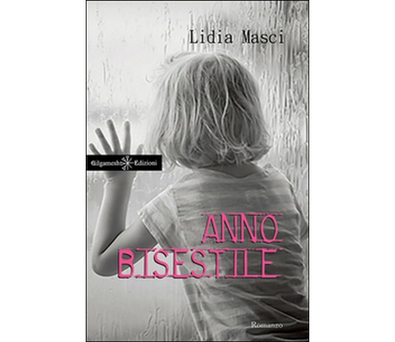Anno bisestile di Lidia Masci,  2016,  Gilgamesh Edizioni