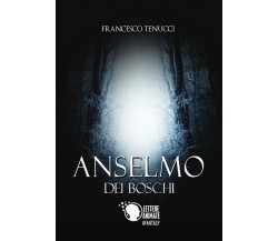 Anselmo dei boschi	 di Francesco Tenucci,  2018,  Lettere Animate