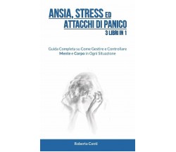 Ansia, Stress ed Attacchi di Panico 3 Libri in 1: Guida Completa su Come Gestire