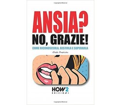 Ansia? no, grazie!	 di Giada Prezioso,  2020,  How2