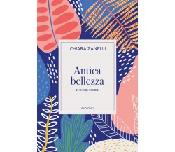 Antica bellezza e altre storie di Chiara Zanelli,  2021,  Youcanprint