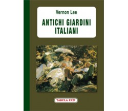 Antichi giardini italiani di Vernon Lee,  2013,  Tabula Fati