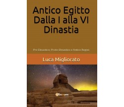 Antico Egitto. Dalla I alla VI dinastia di Luca Migliorato,  2020,  Youcanprint