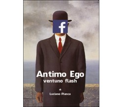 Antimo Ego: ventuno flash	 di Luciano Pianca,  2014,  Youcanprint