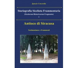 Antioco di Siracusa. Testimonianze e Frammenti	 di Ignazio Concordia,  2016