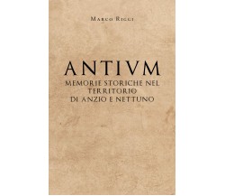 Antium: memorie storiche nel territorio di Anzio e Nettuno - Marco Riggi - P