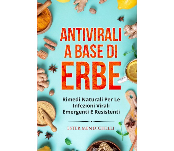 Antivirali a base di erbe. RIMEDI NATURALI PER LE INFEZIONI VIRALI EMERGENTI E R