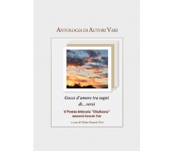 Antologia AA.VV. Gocce d’amore tra sogni di…versi - V Premio Vitulivaria di Mari
