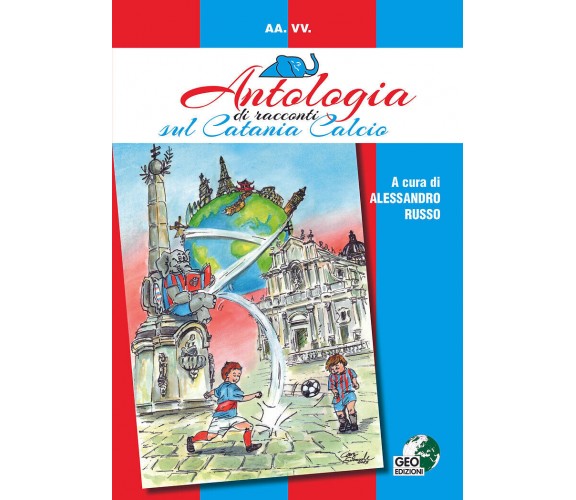 Antologia di racconti sul Catania Calcio - A. Russo - Geo Edizioni, 2017