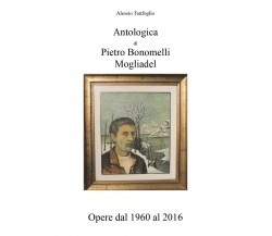 Antologica di Pietro Bonomelli-Mogliadel, Opere dal 1960 al 2016 (Tanfoglio)