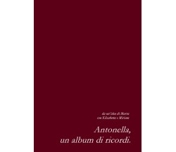 Antonella, un album di ricordi di Marta, Elisabetta, Miriam,  2021,  Youcanprint