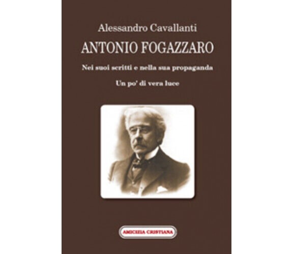 Antonio Fogazzaro, Nei suoi scritti e nella sua propaganda di Alessandro Cavalla