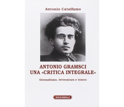 Antonio Gramsci. Una «critica integrale». Giornalismo, letteratura e teatro	 di 