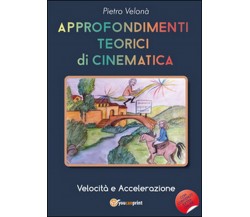 Approfondimenti teorici di cinematica. Velocità e accelerazione (Pietro Velonà)