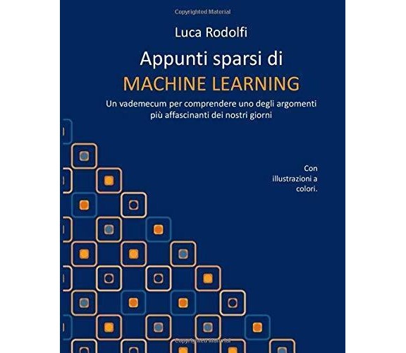 Appunti Sparsi Di MACHINE LEARNING Un Vademecum per Comprendere uno Degli Argome