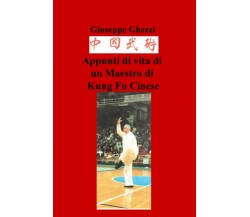 Appunti di vita di un Maestro di Kung Fu Cinese - Ghezzi - ilmiolibro, 2020