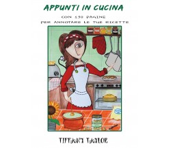 Appunti in cucina con 190 pagine per annotare le tue ricette	 di Tiffany Taylor