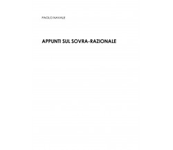 Appunti sul sovra-razionale di Paolo Navale,  2017,  Youcanprint