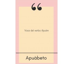 Apuàbeto: Voce del verbo Apuàre di Apuà,  2022,  Indipendently Published