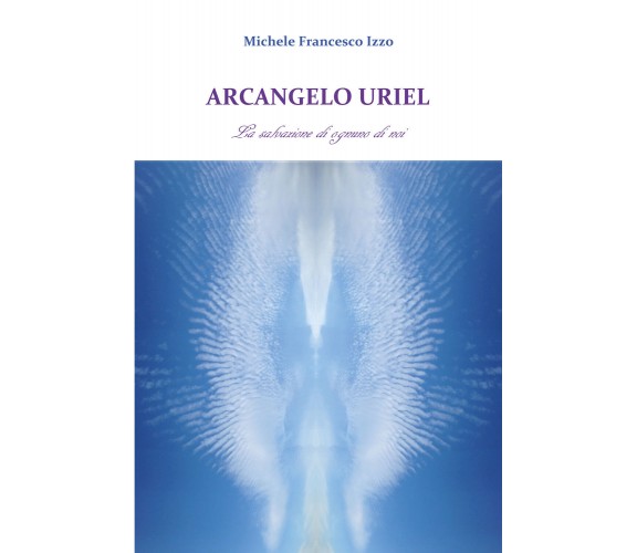 Arcangelo Uriel. La salvazione di ognuno di noi di Michele Francesco Izzo,  2017
