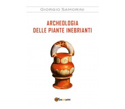 Archeologia delle piante inebrianti - Giorgio Samorini,  2017,  Youcanprint