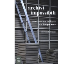 Archivi impossibili. Un'ossessione dell'arte contemporanea - Cristina Baldacci