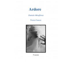 Ardore. Poesie d’amore di Daniele Miraflores,  2018,  Youcanprint