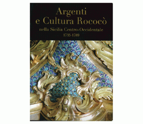 Argenti e Cultura Rococò nella Sicilia Centro-Occidentale - Flaccovio Editore