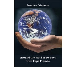 Around the World in 80 Days with Pope Francis	 di Francesco Primerano,  2016