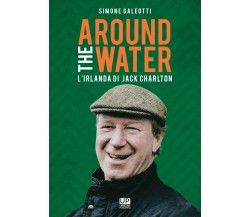 Around the water. L’Irlanda di Jack Charlton - Simone Galeotti - 2021