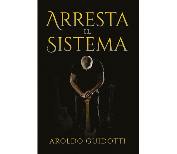 Arresta il sistema di Aroldo Guidotti,  2021,  Youcanprint