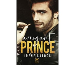 Arrogant Prince: The Royal Family Series #1 di Irene Catocci,  2021,  Indipenden