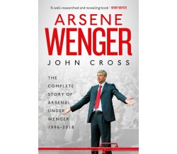 Arsene Wenger - John Cross - Simon & Schuster Ltd, 2018